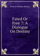 Fated Or Free ?: A Dialogue On Destiny, Preston William Slosson 