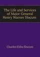 The Life and Services of Major-General Henry Warner Slocum ., Charles Elihu Slocum 