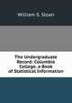 The Undergraduate Record: Columbia College. a Book of Statistical Information, William S. Sloan 