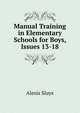 Manual Training in Elementary Schools for Boys, Issues 13-18, Alexis Sluys 