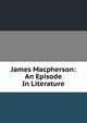 James Macpherson: An Episode In Literature, 