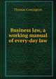 Business law, a working manual of every-day law, Conyngton, Thomas, b. 1855 