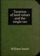 Taxation of land values and the single tax, William Smart 