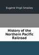 History of the Northern Pacific Railroad, Eugene Virgil Smalley 