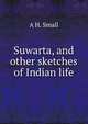 Suwarta, and other sketches of Indian life, A H. Small 