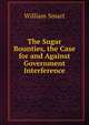 The Sugar Bounties, the Case for and Against Government Interference, William Smart 