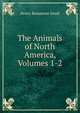 The Animals of North America, Volumes 1-2, Henry Beaumont Small 