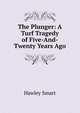 The Plunger: A Turf Tragedy of Five-And-Twenty Years Ago, Hawley Smart 