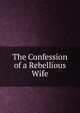 The Confession of a Rebellious Wife, 