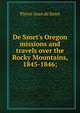 De Smet's Oregon missions and travels over the Rocky Mountains, 1845-1846;, Pierre-Jean de Smet 