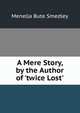 A Mere Story, by the Author of 'twice Lost'., Menella Bute Smedley 