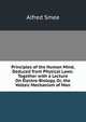 Principles of the Human Mind, Deduced from Physical Laws: Together with a Lecture On Electro-Biology, Or, the Voltaic Mechanism of Man, Alfred Smee 