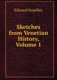 Sketches from Venetian History, Volume 1, Edward Smedley 