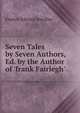 Seven Tales by Seven Authors, Ed. by the Author of 'frank Fairlegh'., Francis Edward Smedley 