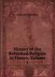 History of the Reformed Religion in France, Volume 1, Edward Smedley 