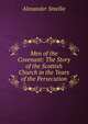 Men of the Covenant: The Story of the Scottish Church in the Years of the Persecution, Alexander Smellie 