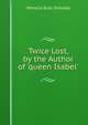 Twice Lost, by the Author of 'queen Isabel'., Menella Bute Smedley 