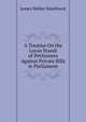 A Treatise On the Locus Standi of Petitioners Against Private Bills in Parliament, James Mellor Smethurst 