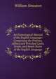 An Etymological Manual of the English Language: Comprising the Prefixes, Affixes and Principal Latin, Greek, and Saxon Roots of the English Language, William Smeaton 