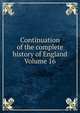 Continuation of the complete history of England Volume 16, 