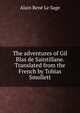 The adventures of Gil Blas de Saintillane. Translated from the French by Tobias Smollett, Alain Rene Le Sage 