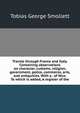 Travels through France and Italy. Containing observations on character, customs, religion, government, police, commerce, arts, and antiquities. With a . of Nice. To which is added, A register of the, Smollett, Tobias George, 1721-1771 