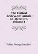 The Critical Review, Or, Annals of Literature, Volume 4, Smollett, Tobias George, 1721-1771 