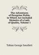 The Adventures of Peregrine Pickle, in Which Are Included Memoirs of a Lady of Quality, Volume 1, Smollett, Tobias George, 1721-1771 