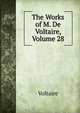The Works of M. De Voltaire, Volume 28, Voltaire 