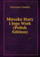 Mieszko Stary I Jego Wiek (Polish Edition), Stanisaw Smolka 