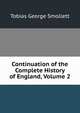 Continuation of the Complete History of England, Volume 2, Smollett, Tobias George, 1721-1771 