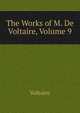 The Works of M. De Voltaire, Volume 9, Voltaire 