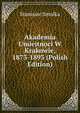 Akademia Umiejtnoci W Krakowie, 1873-1893 (Polish Edition), Stanisaw Smolka 