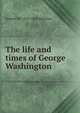 The life and times of George Washington, Samuel M. 1823-1863 Smucker 