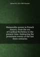 Memorable scenes in French history: from the era of Cardinal Richelieu to the present time. Embracing the prominent events of the last three centuries, Samuel M. 1823-1863 Smucker 