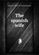 The spanish wife, Samuel M. [from old catalog] Smucker 