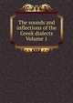 The sounds and inflections of the Greek dialects Volume 1, 
