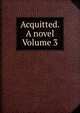 Acquitted. A novel Volume 3, 