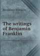 The writings of Benjamin Franklin, Benjamin Franklin 