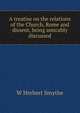 A treatise on the relations of the Church, Rome and dissent, being amicably discussed, W Herbert Smythe 
