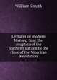 Lectures on modern history: from the irruption of the northern nations to the close of the American Revolution, William Smyth 