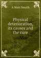 Physical deterioration, its causes and the cure, A Watt Smyth 