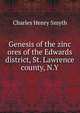 Genesis of the zinc ores of the Edwards district, St. Lawrence county, N.Y., Charles Henry Smyth 