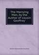 The Marrying Man, by the Author of 'cousin Geoffrey'., Harriet Maria Gordon Smythies 
