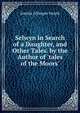 Selwyn in Search of a Daughter, and Other Tales. by the Author of 'tales of the Moors'., Amelia Gillespie Smyth 