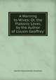 A Warning to Wives: Or, the Platonic Lover, by the Author of 'cousin Geoffrey'., Harriet Maria Gordon Smythies 