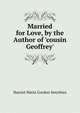 Married for Love, by the Author of 'cousin Geoffrey'., Harriet Maria Gordon Smythies 