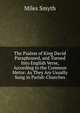 The Psalms of King David Paraphrased, and Turned Into English Verse, According to the Common Metre: As They Are Usually Sung in Parish-Churches, Miles Smyth 