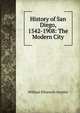 History of San Diego, 1542-1908: The Modern City, William Ellsworth Smythe 