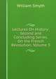 Lectures On History: Second and Concluding Series, On the French Revolution, Volume 3, William Smyth 